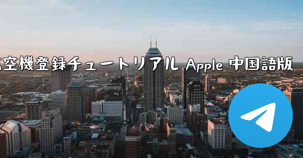 航空機登録チュートリアル Apple 中国語版