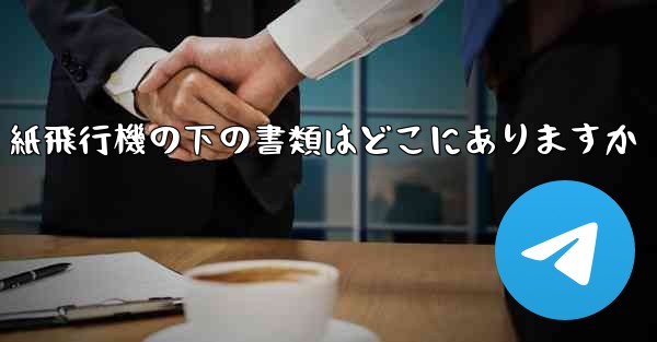 紙飛行機の下の書類はどこにありますか