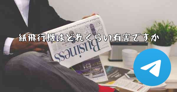 紙飛行機はどれくらい有害ですか