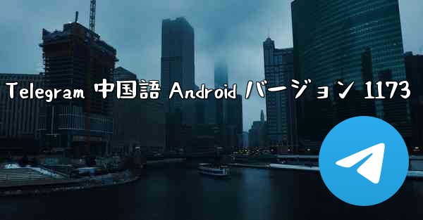 Telegram 中国語 Android バージョン 1173