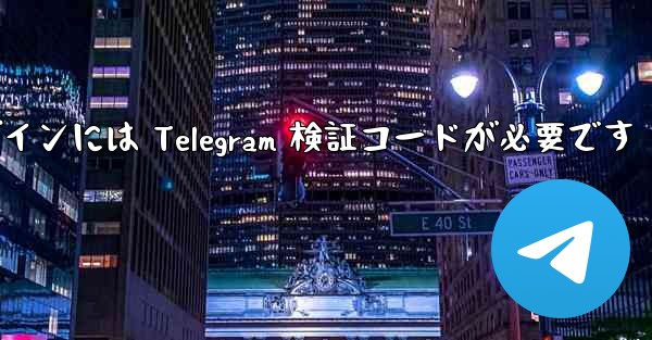Telegram ログインには Telegram 検証コードが必要です