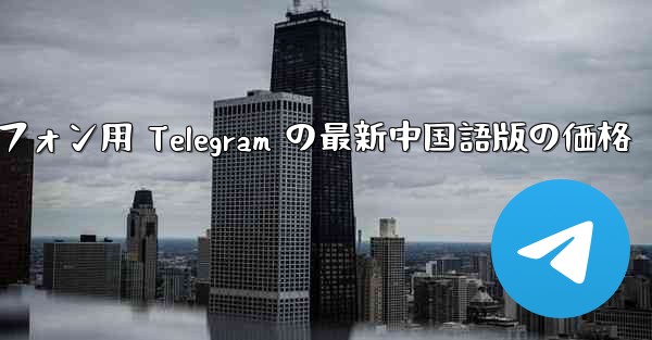 Android スマートフォン用 Telegram の最新中国語版の価格