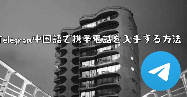 Telegram中国語で携帯電話を入手する方法