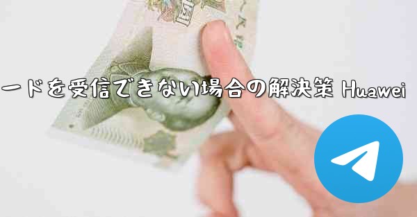 Telegramが認証コードを受信できない場合の解決策 Huawei