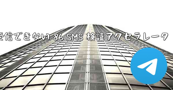 Telegram が受信できない 86 SMS 検証アクセラレータ