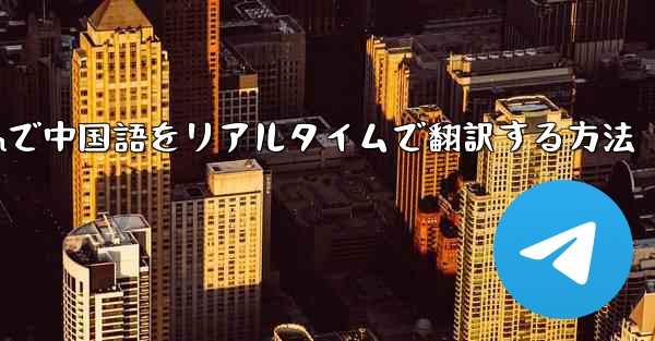 Telegramで中国語をリアルタイムで翻訳する方法