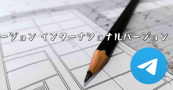 テレグラムXバージョン インターナショナルバージョン