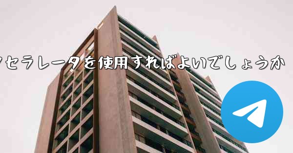 どの電信アクセラレータを使用すればよいでしょうか