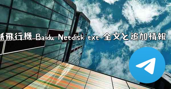 紙飛行機 Baidu Netdisk txt 全文と追加情報